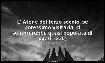 L' Atene del terzo secolo, se potessimo visitarla, ci sembrerebbe quasi popolata — Friedrich Nietzsche