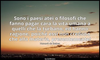 Sono i paesi atei o filosofi che fanno pagar cara la vita umana a quelli che la  — Honoré de Balzac
