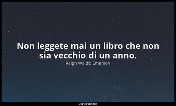 Non leggete mai un libro che non sia vecchio di un anno. — Ralph Waldo Emerson