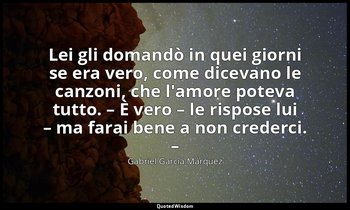 Lei gli domandò in quei giorni se era vero, come dicevano le canzoni, che l'amor — Gabriel García Márquez