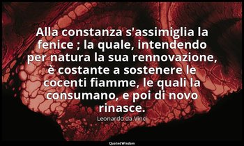 Alla constanza s'assimiglia la fenice ; la quale, intendendo per natura la sua r — Leonardo da Vinci