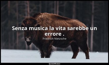 Senza musica la vita sarebbe un errore . — Friedrich Nietzsche