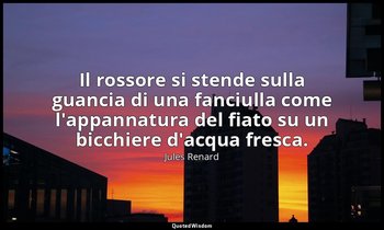 Il rossore si stende sulla guancia di una fanciulla come l'appannatura del fiato — Jules Renard