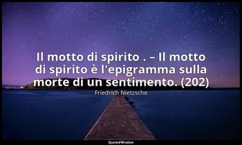 Il motto di spirito . – Il motto di spirito è l'epigramma sulla morte di un sent — Friedrich Nietzsche