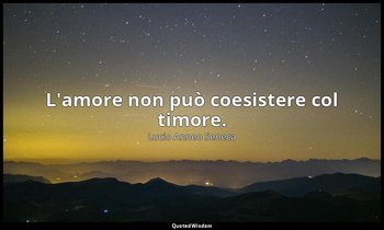 L'amore non può coesistere col timore. (47, 18) — Lucio Anneo Seneca