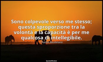 Sono colpevole verso me stesso; questa sproporzione tra la volontà e la capacità — Charles Baudelaire