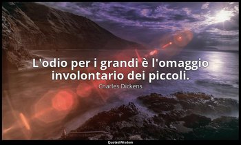 L'odio per i grandi è l'omaggio involontario dei piccoli. — Charles Dickens
