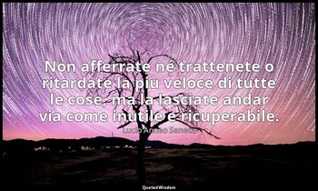 Non afferrate né trattenete o ritardate la più veloce di tutte le cose, ma la la — Lucio Anneo Seneca