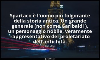 Spartaco è l'uomo più folgorante della storia antica. Un grande generale (non co — Karl Marx