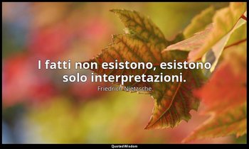 I fatti non esistono, esistono solo interpretazioni. (III, Principio di una nuov — Friedrich Nietzsche