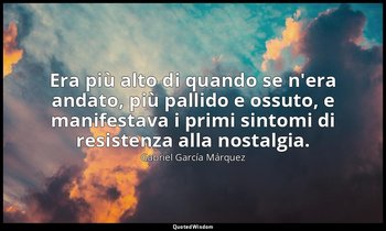 Era più alto di quando se n'era andato, più pallido e ossuto, e manifestava i pr — Gabriel García Márquez
