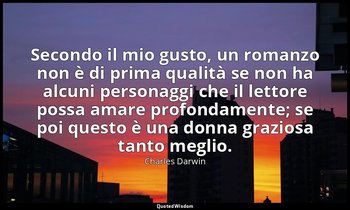 Secondo il mio gusto, un romanzo non è di prima qualità se non ha alcuni persona — Charles Darwin