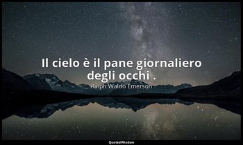 Il cielo è il pane giornaliero degli occhi . — Ralph Waldo Emerson