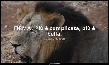 FIRMA . Più è complicata, più è bella. — Gustave Flaubert