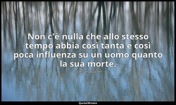 Non c'è nulla che allo stesso tempo abbia così tanta e così poca influenza su un — Samuel Butler