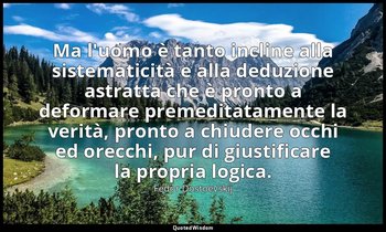 Ma l'uomo è tanto incline alla sistematicità e alla deduzione astratta che è pro — Fëdor Dostoevskij