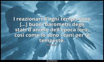 I reazionari d'ogni tempo sono [...] buoni barometri degli stati d'animo dell'ep — Karl Marx