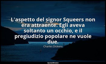 L'aspetto del signor Squeers non era attraente. Egli aveva soltanto un occhio, e — Charles Dickens