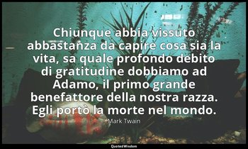 Chiunque abbia vissuto abbastanza da capire cosa sia la vita, sa quale profondo  — Mark Twain