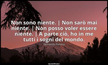 Non sono niente. | Non sarò mai niente. | Non posso voler essere niente. | A par — Fernando Pessoa