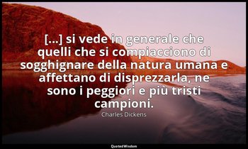 [...] si vede in generale che quelli che si compiacciono di sogghignare della na — Charles Dickens