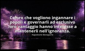 Coloro che vogliono ingannare i popoli e governarli ad esclusivo loro vantaggio  — Napoleone Bonaparte