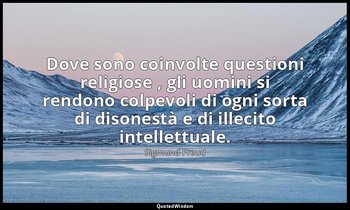 Dove sono coinvolte questioni religiose , gli uomini si rendono colpevoli di ogn — Sigmund Freud
