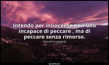 Intendo per innocente non uno incapace di peccare , ma di peccare senza rimorso. — Giacomo Leopardi