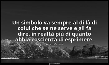 Un simbolo va sempre al di là di colui che se ne serve e gli fa dire, in realtà  — Albert Camus
