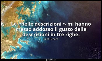 Le «belle descrizioni » mi hanno messo addosso il gusto delle descrizioni in tre — Jules Renard
