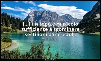 [...] un topo è miracolo sufficiente a sgominare sestilioni d'increduli. (31, p. — Walt Whitman