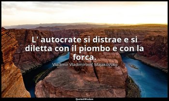 L' autocrate si distrae e si diletta con il piombo e con la forca. — Vladimir Vladimirovič Majakovskij
