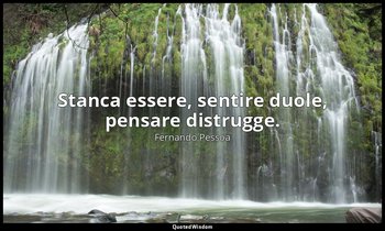 Stanca essere, sentire duole, pensare distrugge. (1° gennaio 1921, p. 215) — Fernando Pessoa