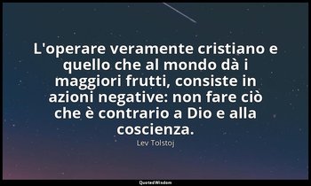L'operare veramente cristiano e quello che al mondo dà i maggiori frutti, consis — Lev Tolstoj