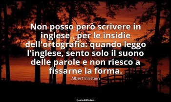 Non posso però scrivere in inglese , per le insidie dell'ortografia: quando legg — Albert Einstein