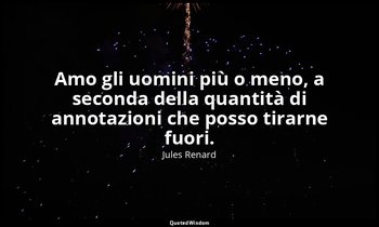 Amo gli uomini più o meno, a seconda della quantità di annotazioni che posso tir — Jules Renard