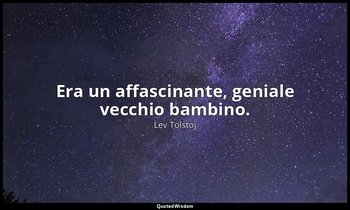 Era un affascinante, geniale vecchio bambino. (2 giugno 1894, p. 383) — Lev Tolstoj