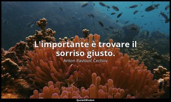 L'importante è trovare il sorriso giusto. — Anton Pavlovič Čechov
