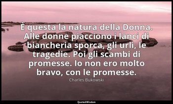 È questa la natura della Donna. Alle donne piacciono i lanci di biancheria sporc — Charles Bukowski