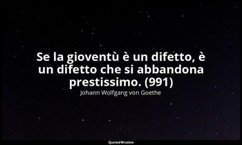Se la gioventù è un difetto, è un difetto che si abbandona prestissimo. (991) — Johann Wolfgang von Goethe