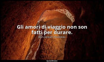 Gli amori di viaggio non son fatti per durare. — Jean-Jacques Rousseau