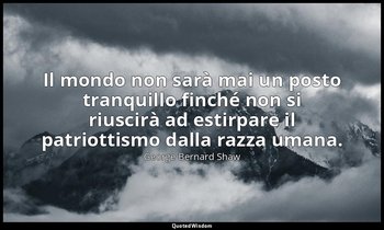 Il mondo non sarà mai un posto tranquillo finché non si riuscirà ad estirpare il — George Bernard Shaw