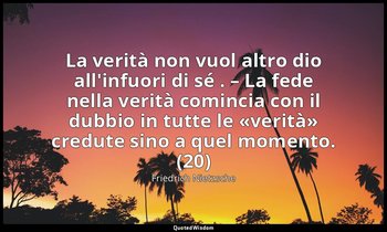 La verità non vuol altro dio all'infuori di sé . – La fede nella verità comincia — Friedrich Nietzsche