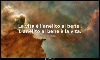 La vita è l'anelito al bene . L'anelito al bene è la vita. — Lev Tolstoj