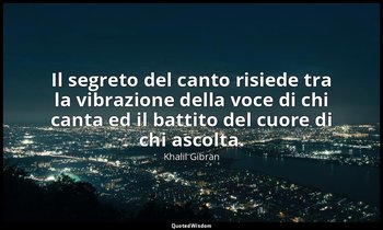 Il segreto del canto risiede tra la vibrazione della voce di chi canta ed il bat — Khalil Gibran