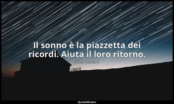 Il sonno è la piazzetta dei ricordi. Aiuta il loro ritorno. (30 agosto 1889; Ver — Jules Renard