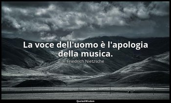 La voce dell'uomo è l'apologia della musica. — Friedrich Nietzsche