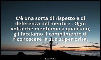 C'è una sorta di rispetto e di deferenza nel mentire . Ogni volta che mentiamo a — Samuel Butler