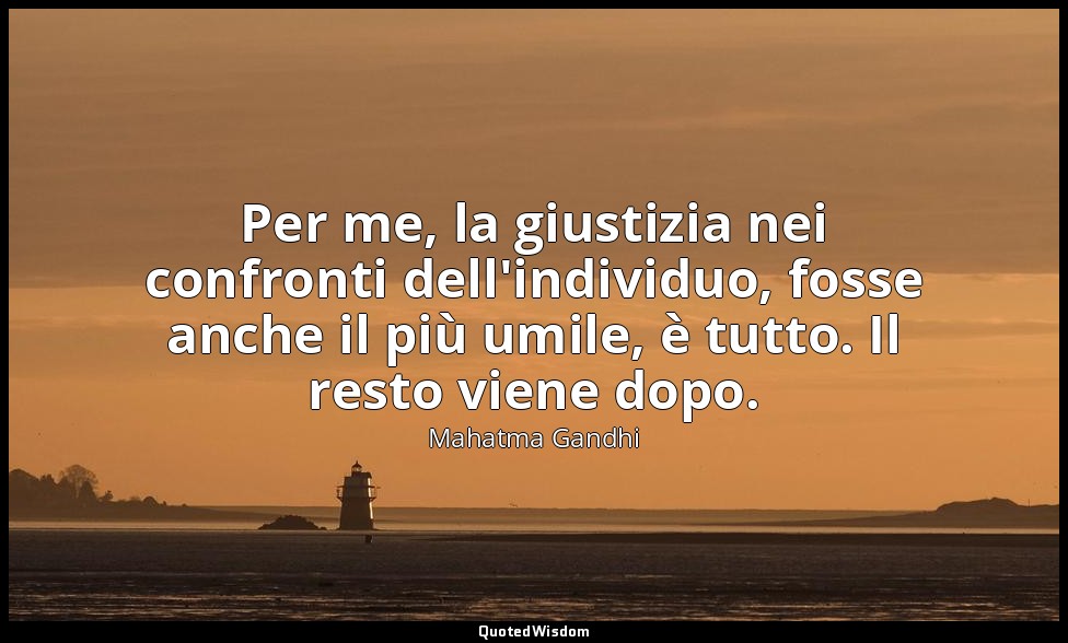 Per me, la giustizia nei confronti dell'individuo, fosse anche il più umile, è t — Mahatma Gandhi