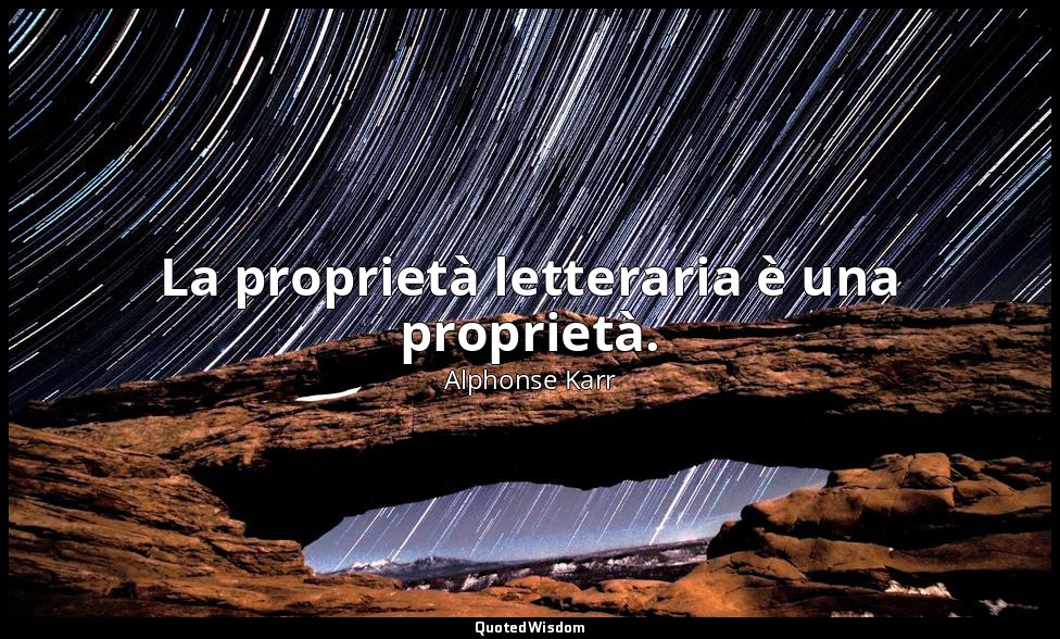 La proprietà letteraria è una proprietà. — Alphonse Karr